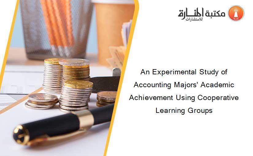 An Experimental Study of Accounting Majors' Academic Achievement Using Cooperative Learning Groups