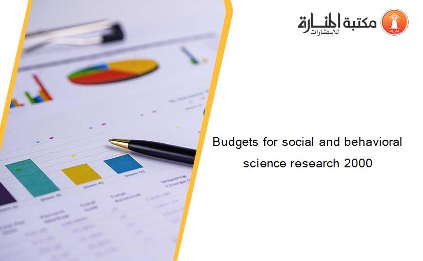 Budgets for social and behavioral science research 2000