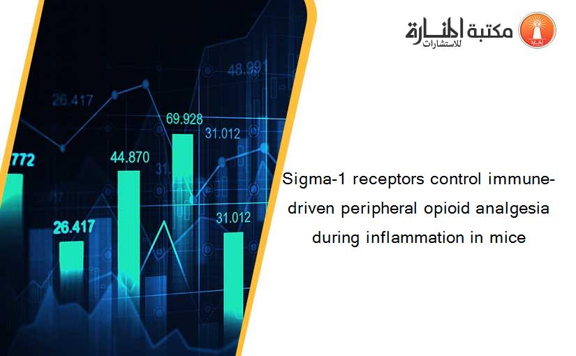 Sigma-1 receptors control immune-driven peripheral opioid analgesia during inflammation in mice