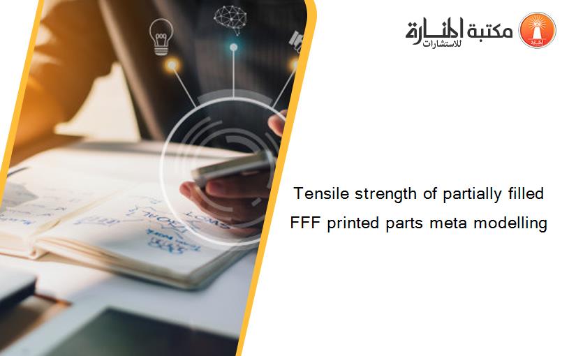 Tensile strength of partially filled FFF printed parts meta modelling