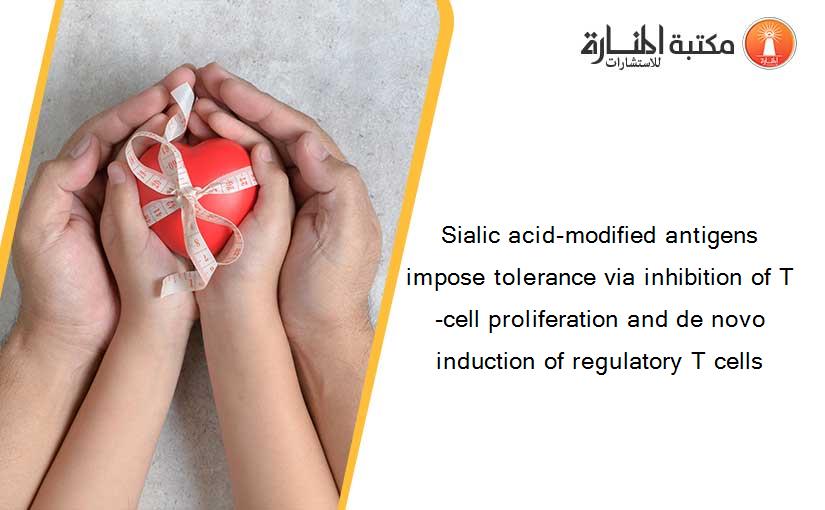Sialic acid-modified antigens impose tolerance via inhibition of T-cell proliferation and de novo induction of regulatory T cells