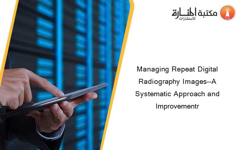 Managing Repeat Digital Radiography Images--A Systematic Approach and Improvementr