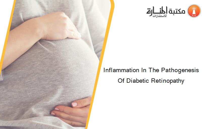 Inflammation In The Pathogenesis Of Diabetic Retinopathy