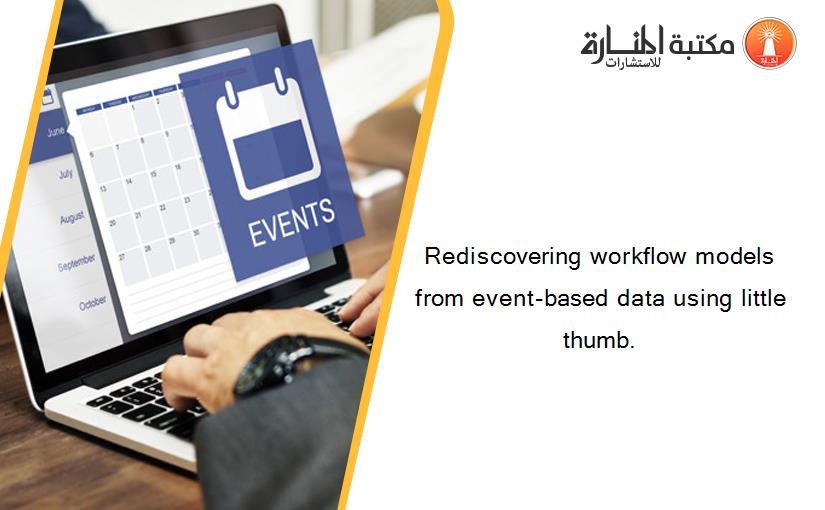 Rediscovering workflow models from event-based data using little thumb.