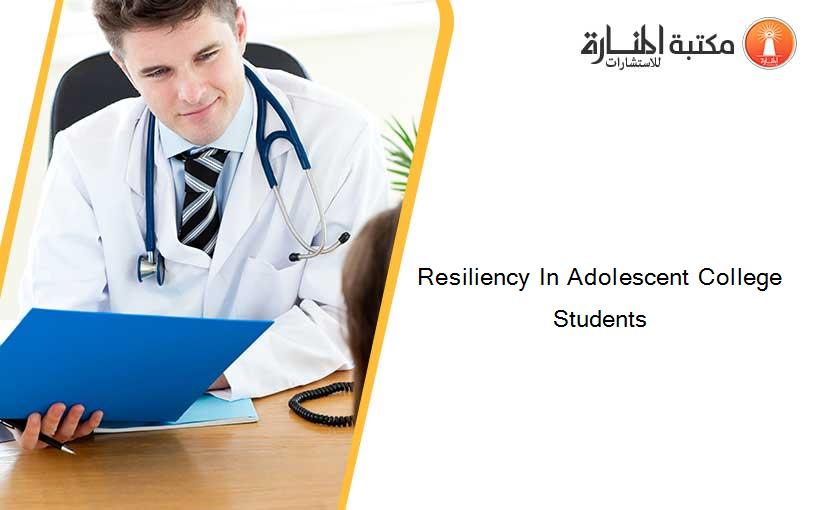 Resiliency In Adolescent College Students