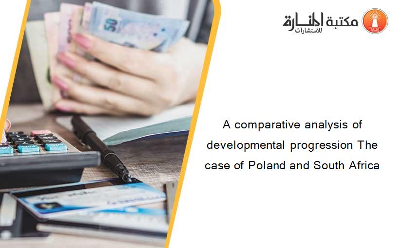 A comparative analysis of developmental progression The case of Poland and South Africa