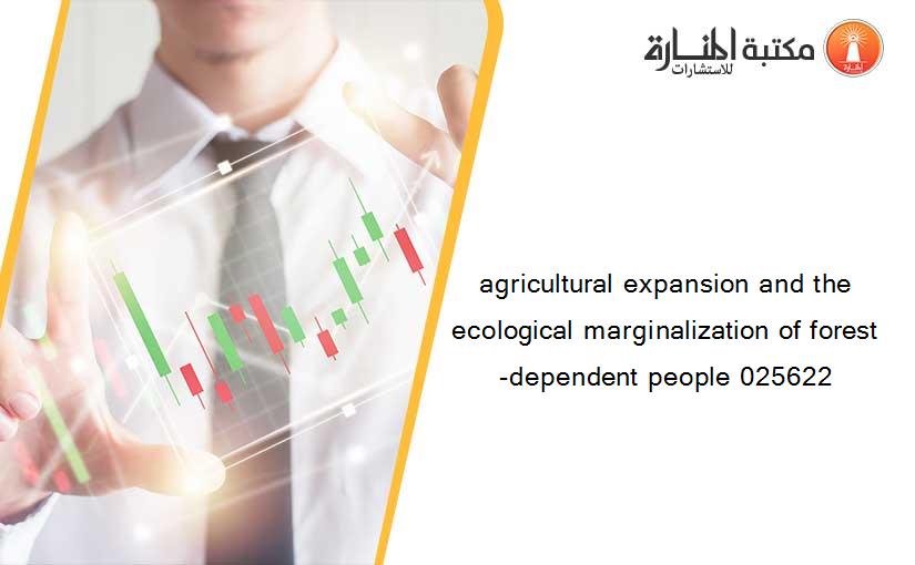 agricultural expansion and the ecological marginalization of forest-dependent people 025622