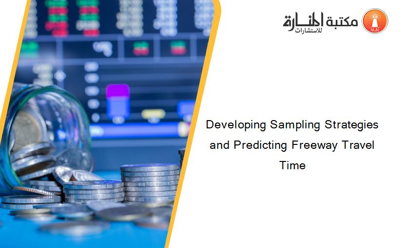 Developing Sampling Strategies and Predicting Freeway Travel Time