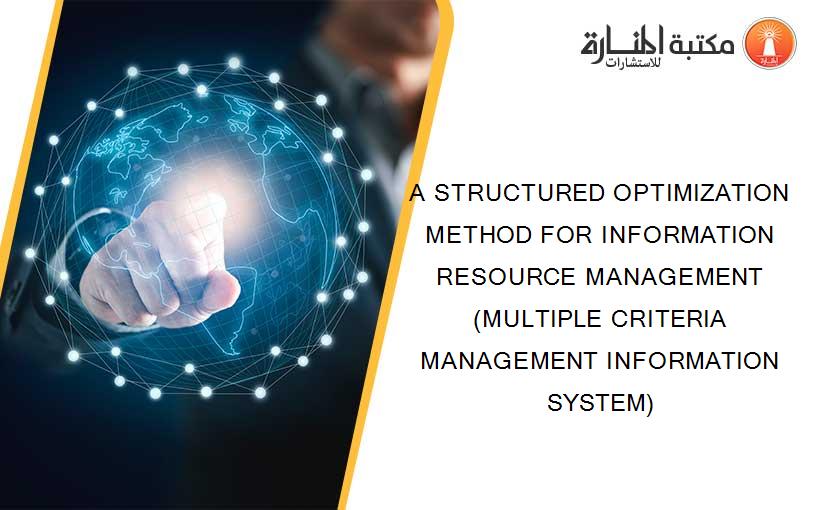 A STRUCTURED OPTIMIZATION METHOD FOR INFORMATION RESOURCE MANAGEMENT (MULTIPLE CRITERIA MANAGEMENT INFORMATION SYSTEM)