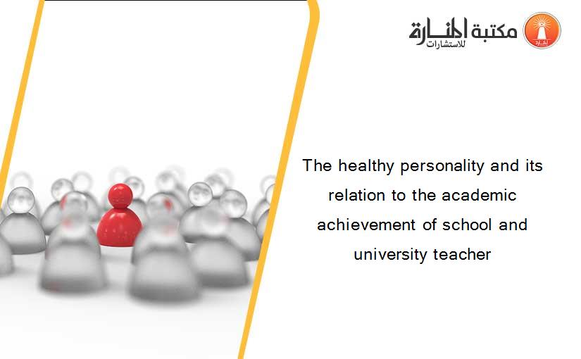 The healthy personality and its relation to the academic achievement of school and university teacher