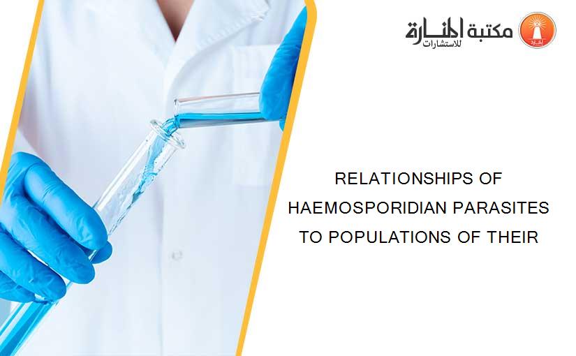 RELATIONSHIPS OF HAEMOSPORIDIAN PARASITES TO POPULATIONS OF THEIR