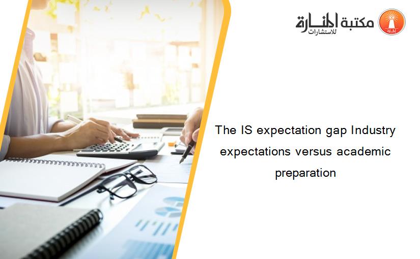 The IS expectation gap Industry expectations versus academic preparation