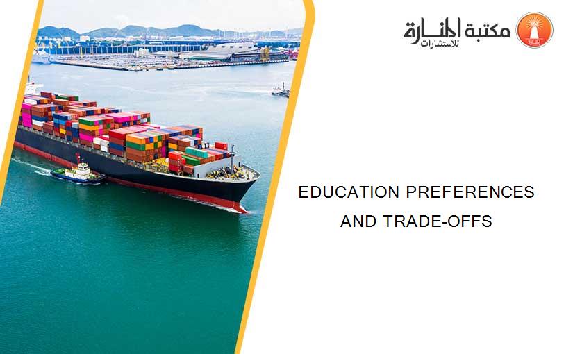 EDUCATION PREFERENCES AND TRADE-OFFS