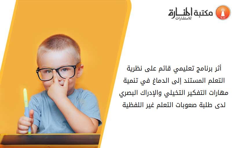 أثر برنامج تعليمي قائم على نظرية التعلم المستند إلى الدماغ في تنمية مهارات التفكير التخيلي والإدراك البصري لدى طلبة صعوبات التعلم غير اللفظية