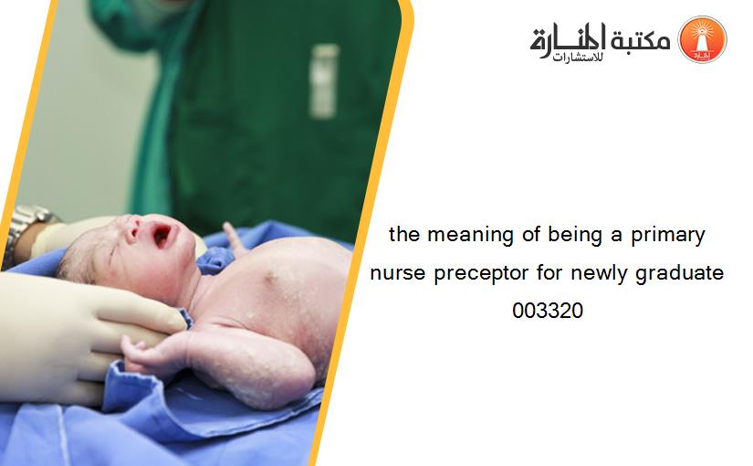 the meaning of being a primary nurse preceptor for newly graduate 003320