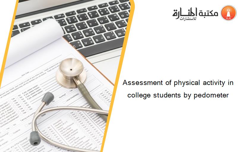 Assessment of physical activity in college students by pedometer