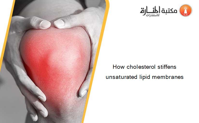 How cholesterol stiffens unsaturated lipid membranes