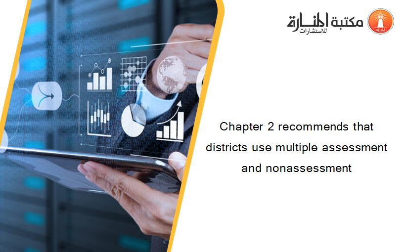 Chapter 2 recommends that districts use multiple assessment and nonassessment