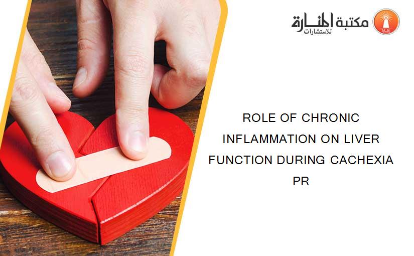 ROLE OF CHRONIC INFLAMMATION ON LIVER FUNCTION DURING CACHEXIA PR