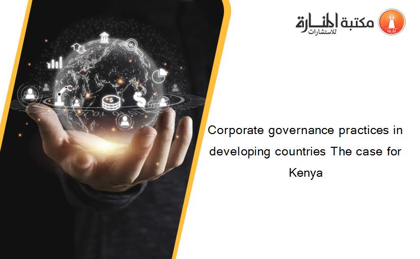 Corporate governance practices in developing countries The case for Kenya‏