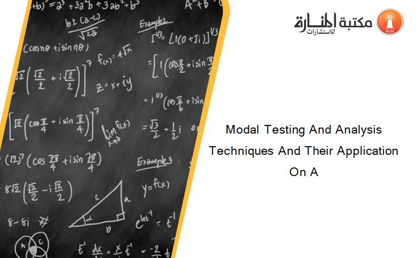 Modal Testing And Analysis Techniques And Their Application On A