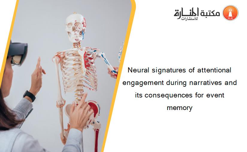 Neural signatures of attentional engagement during narratives and its consequences for event memory