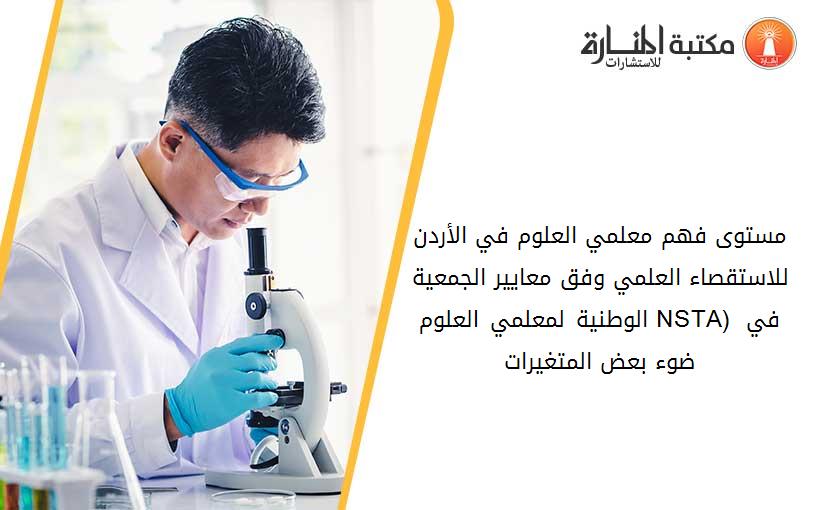 مستوى فهم معلمي العلوم في الأردن للاستقصاء العلمي وفق معايير الجمعية الوطنية لمعلمي العلوم (NSTA) في ضوء بعض المتغيرات
