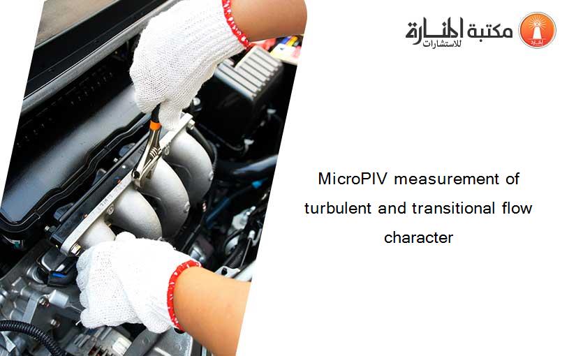 MicroPIV measurement of turbulent and transitional flow character