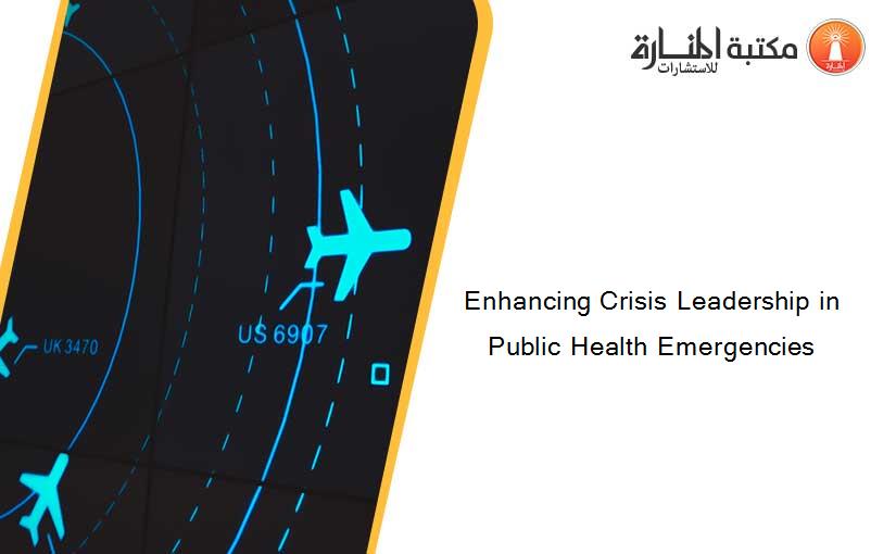 Enhancing Crisis Leadership in Public Health Emergencies