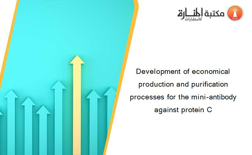 Development of economical production and purification processes for the mini-antibody against protein C