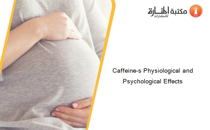 Caffeine-s Physiological and Psychological Effects