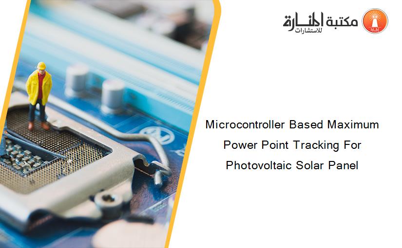 Microcontroller Based Maximum Power Point Tracking For Photovoltaic Solar Panel