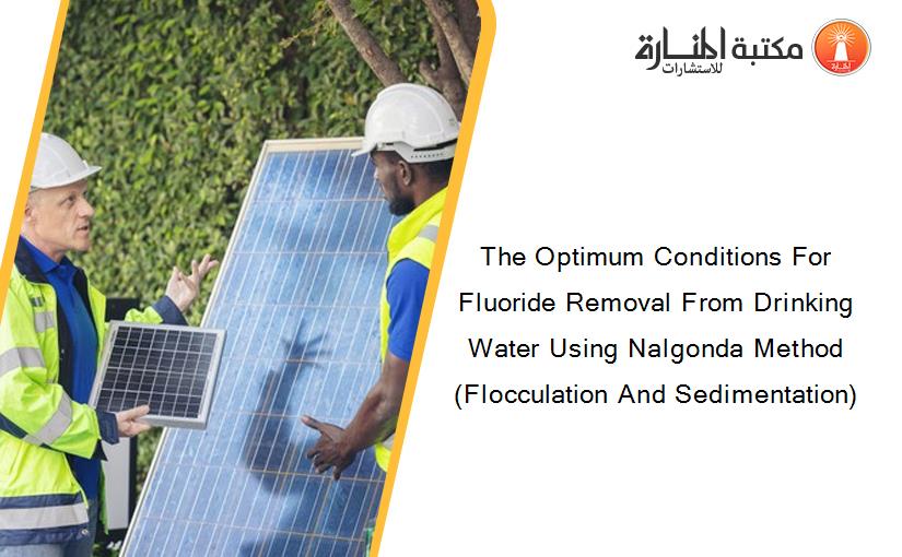 The Optimum Conditions For Fluoride Removal From Drinking Water Using Nalgonda Method (Flocculation And Sedimentation)