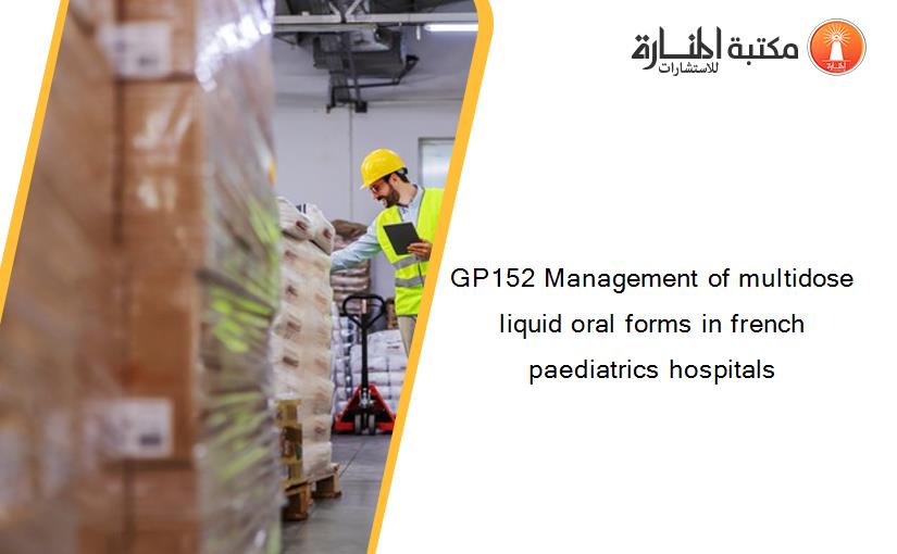GP152 Management of multidose liquid oral forms in french paediatrics hospitals