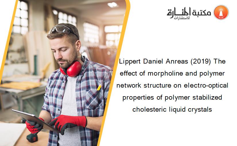 Lippert Daniel Anreas (2019) The effect of morpholine and polymer network structure on electro-optical properties of polymer stabilized cholesteric liquid crystals