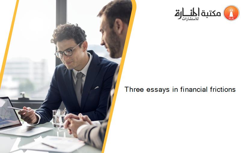 Three essays in financial frictions