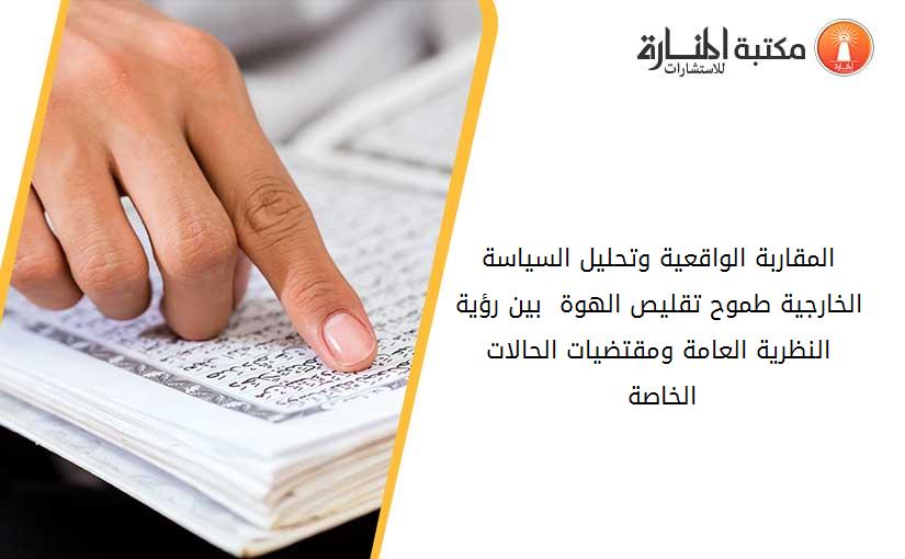 المقاربة الواقعية وتحليل السياسة الخارجية طموح تقليص الهوة  بين رؤية النظرية العامة ومقتضيات الحالات الخاصة 204345