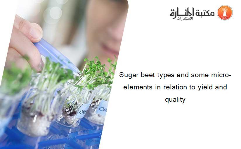 Sugar beet types and some micro-elements in relation to yield and quality