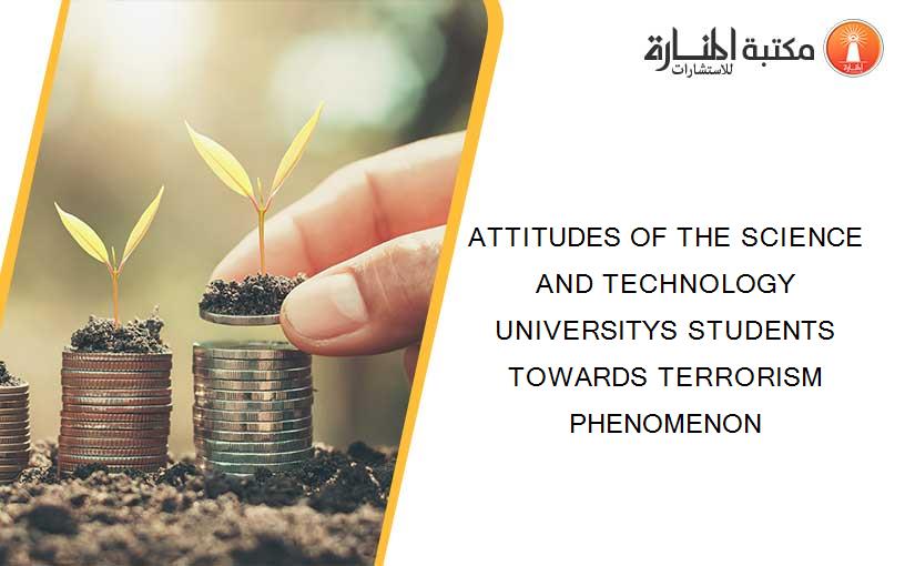 ATTITUDES OF THE SCIENCE AND TECHNOLOGY UNIVERSITYS STUDENTS TOWARDS TERRORISM PHENOMENON