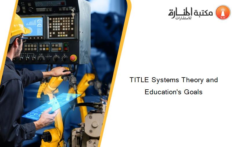TITLE Systems Theory and Education's Goals