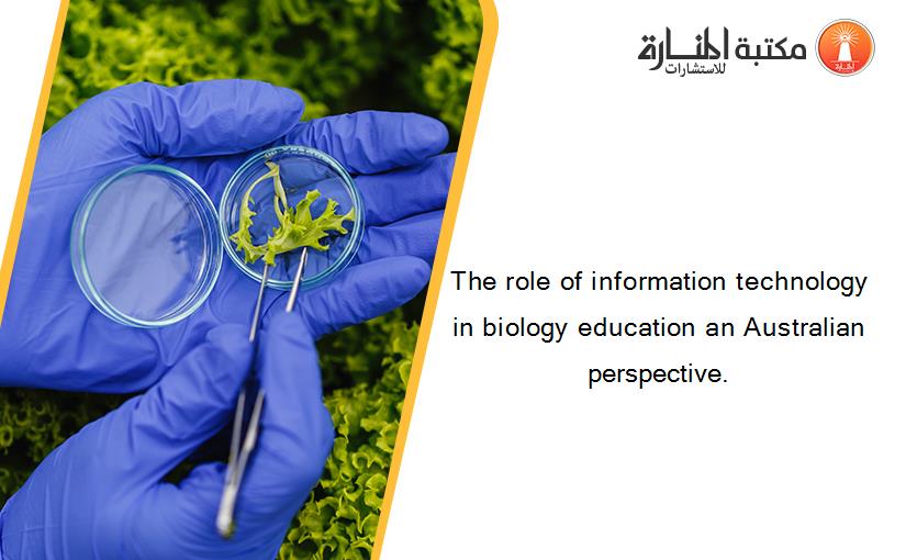 The role of information technology in biology education an Australian perspective.