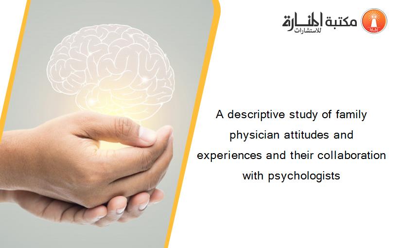 A descriptive study of family physician attitudes and experiences and their collaboration with psychologists