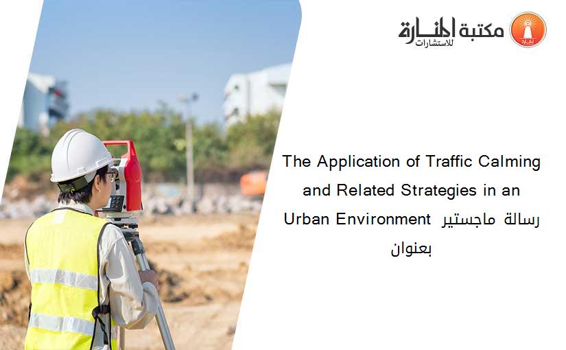 The Application of Traffic Calming and Related Strategies in an Urban Environment رسالة ماجستير بعنوان