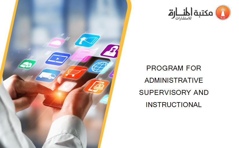 PROGRAM FOR ADMINISTRATIVE SUPERVISORY AND INSTRUCTIONAL
