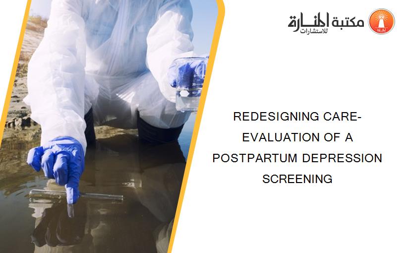 REDESIGNING CARE- EVALUATION OF A POSTPARTUM DEPRESSION SCREENING
