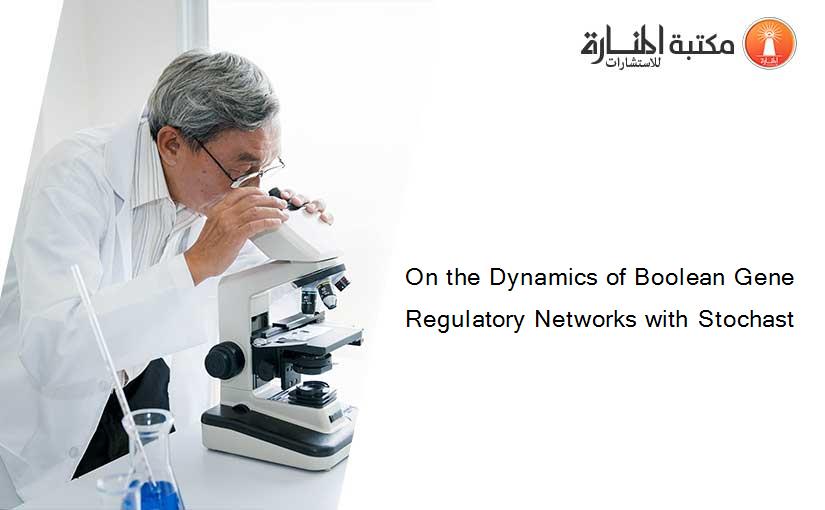 On the Dynamics of Boolean Gene Regulatory Networks with Stochast