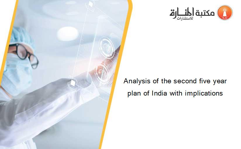 Analysis of the second five year plan of India with implications