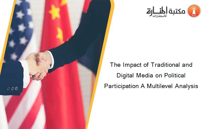 The Impact of Traditional and Digital Media on Political Participation A Multilevel Analysis