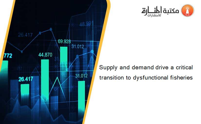 Supply and demand drive a critical transition to dysfunctional fisheries