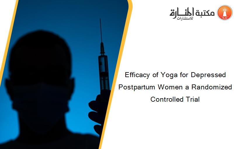 Efficacy of Yoga for Depressed Postpartum Women a Randomized Controlled Trial